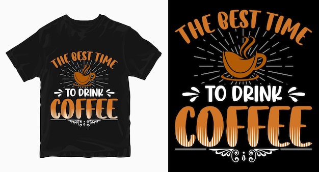 The best time to drink coffee t shirt design