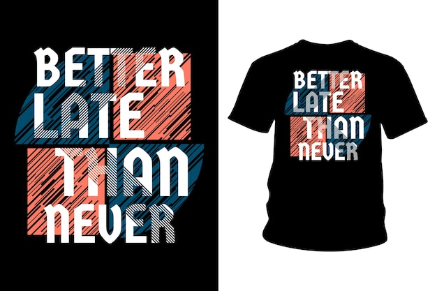 Better late than never slogan t shirt typography design