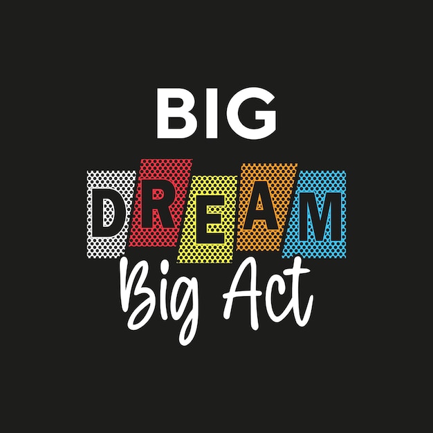 Big dream big act creative new best professional text effect typography tshirt design for print