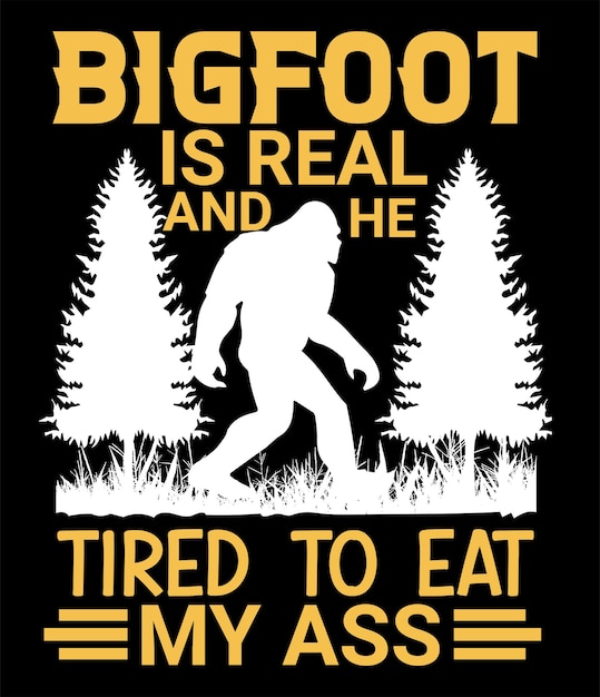 Vector bigfoot is real and he tired to eat my ass t shirt design