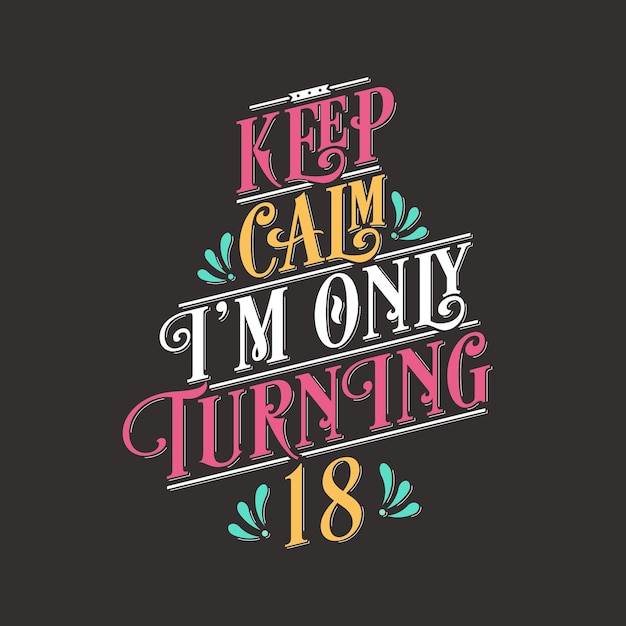 Birthday celebration greetings lettering keep calm I am only turning 18