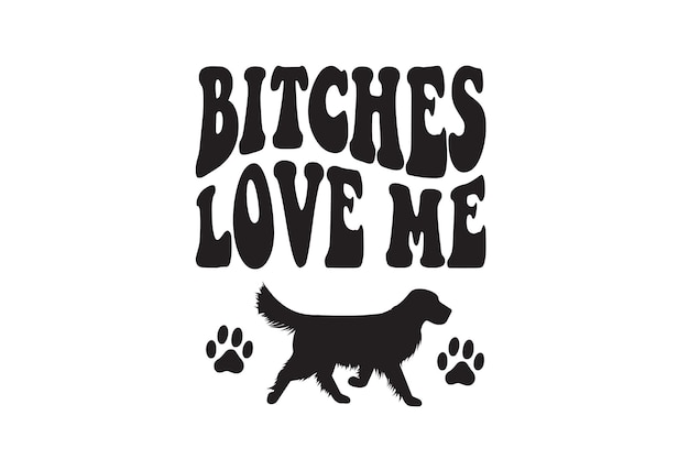 Bitches Love Me Vector File