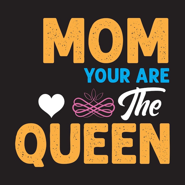 A black background with a yellow and blue text that says mom your are the queen.