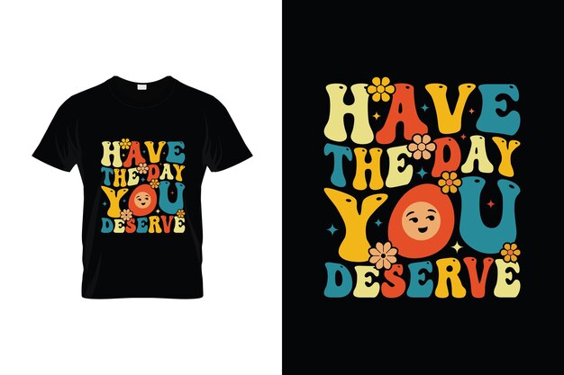 Vector a black t - shirt that says have the day you deserve on it.