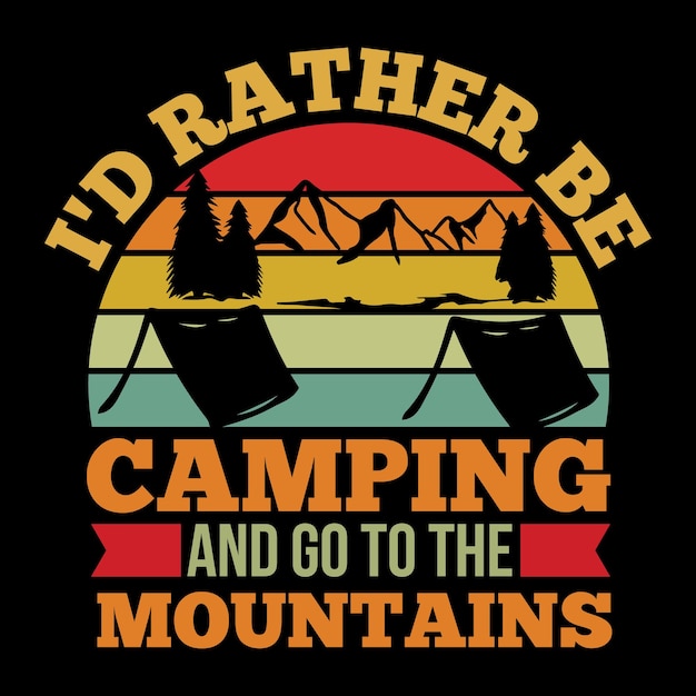 A black t - shirt that says i'd rather be camping and go to the mountains.