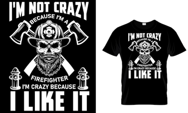 A black t - shirt that says'i'm not crazy because i like firefighter because i like it '