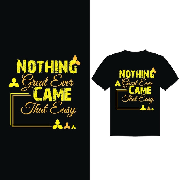 a black t shirt with a quote on it that says nothing great ever came that easy