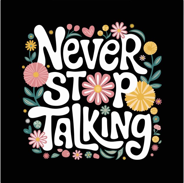 Vector black tshirt design with colorful flowers and quote never stop talking