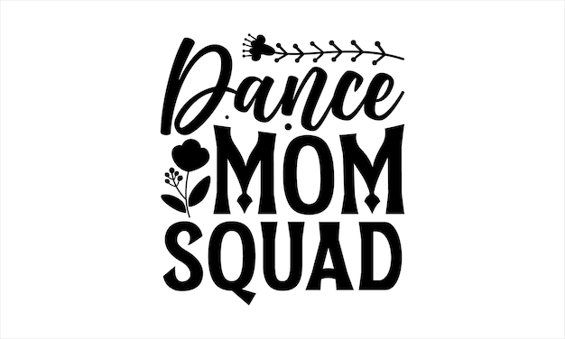 A black and white dance mom squad text with flowers and leaves.