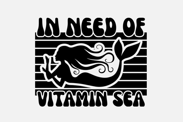 Vector a black and white graphic with a mermaid and the words in need of vitamin sea.