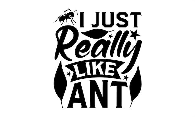 A black and white illustration of a ant with the words i just really like ant on it.