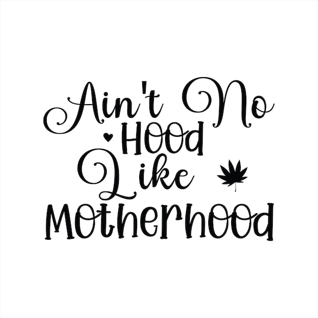 A black and white poster that says ain't no hood like motherhood.