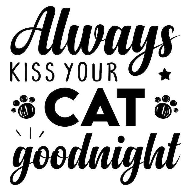 A black and white poster that says always kiss your cat goodnight.