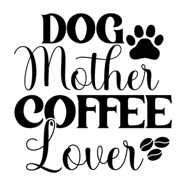 A black and white poster that says dog mother coffee lover.