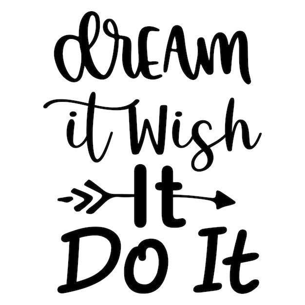 A black and white poster that says dream it wish it do it