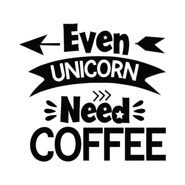 A black and white poster that says even unicorn need coffee.