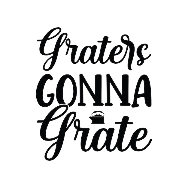 A black and white poster that says grates gon na grate.