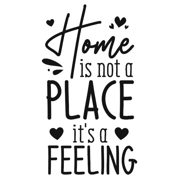 A black and white poster that says home is not a place it's a feeling