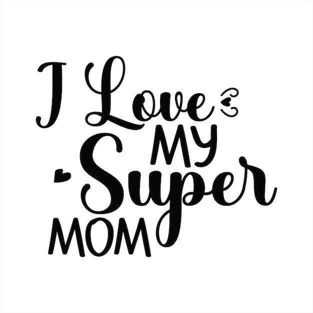 A black and white poster that says i love my super mom.