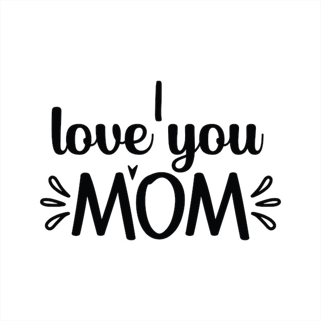 A black and white poster that says i love you mom.