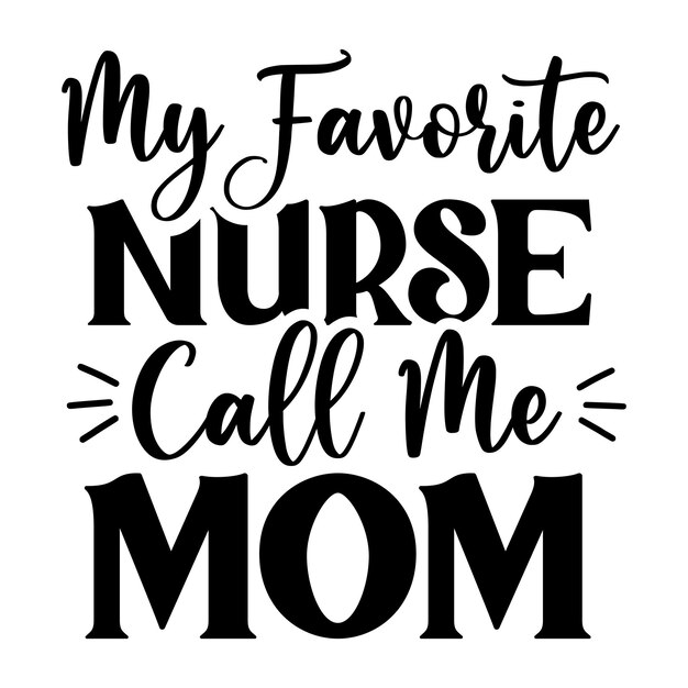 A black and white poster that says my favorite nurse call me mom.