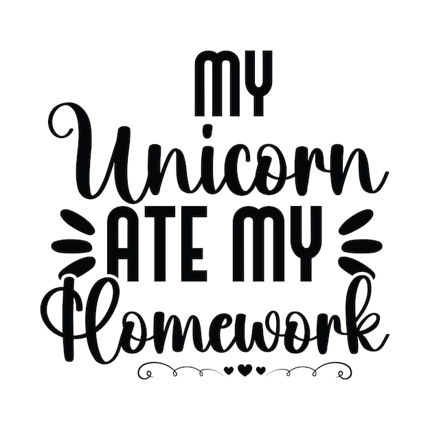 A black and white poster that says my unicorn ate my homework.