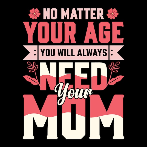 Vector a black and white poster that says no matter your age will always be your mom