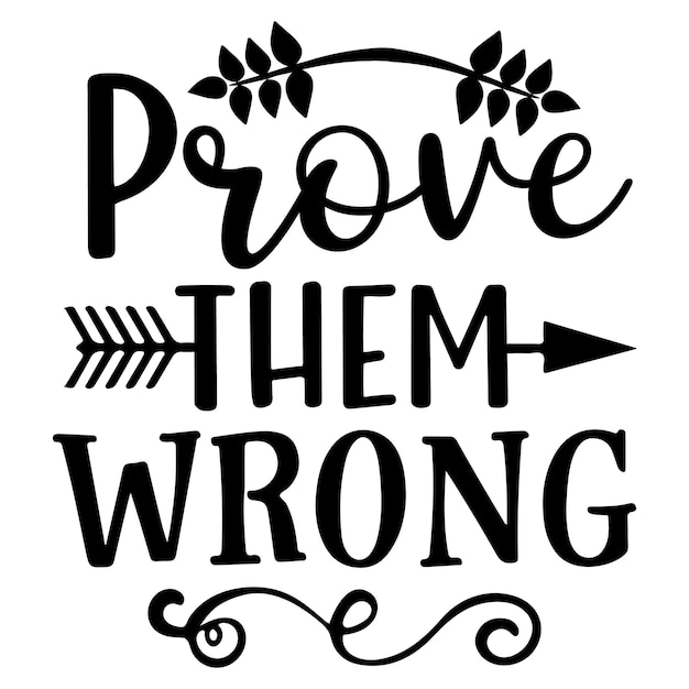 A black and white poster that says prove them wrong