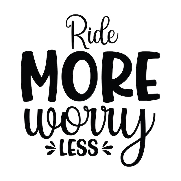 A black and white poster that says ride more worry less.