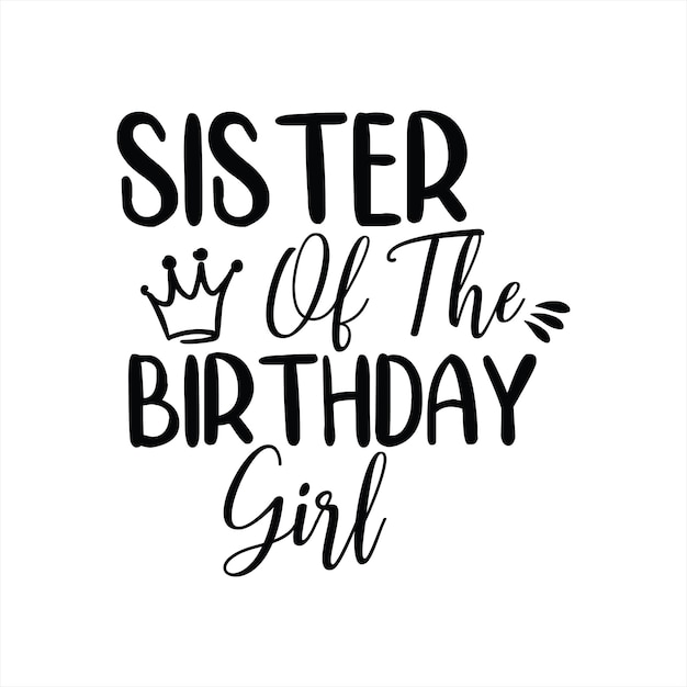 A black and white poster that says sister of the birthday girl.