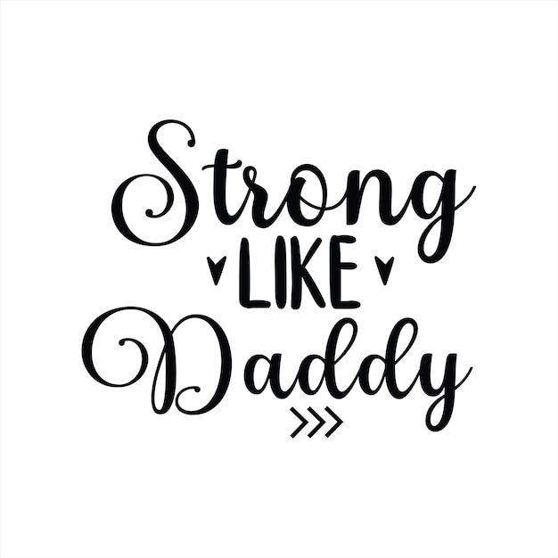 A black and white poster that says strong like daddy.