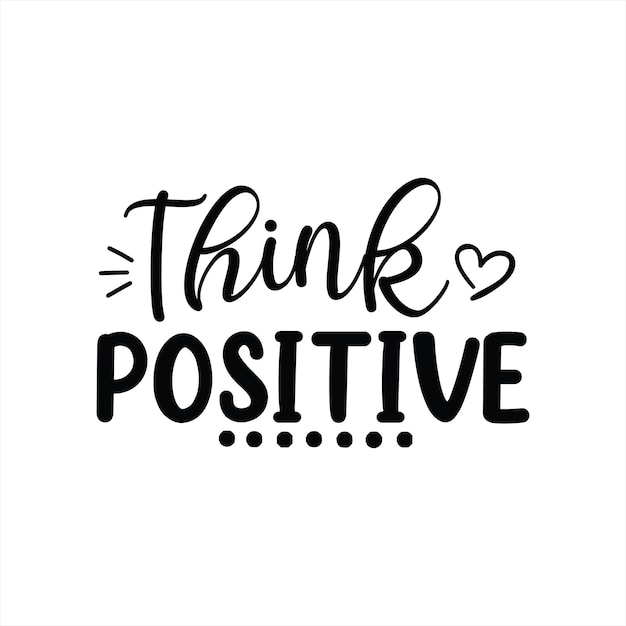 A black and white poster that says think positive.