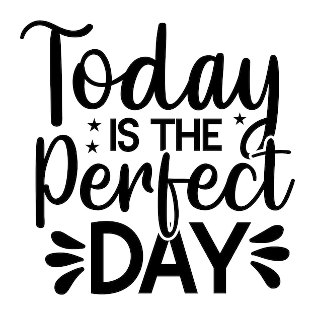 A black and white poster that says today is the perfect day.