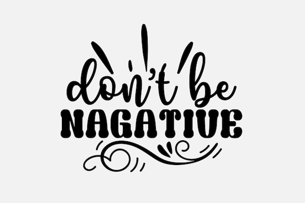 A black and white poster with a phrase don't be negative.