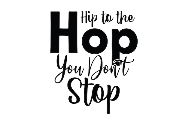 A black and white poster with the phrase hip to the hop you don't stop.