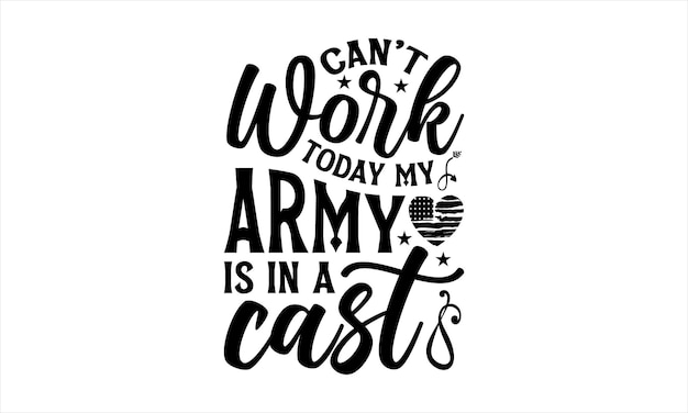 Black and white poster with a quote that says'can't work today my army is in a cast '