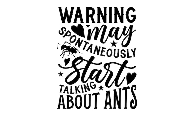 A black and white poster with a saying warning may spontaneously start talking about ants.