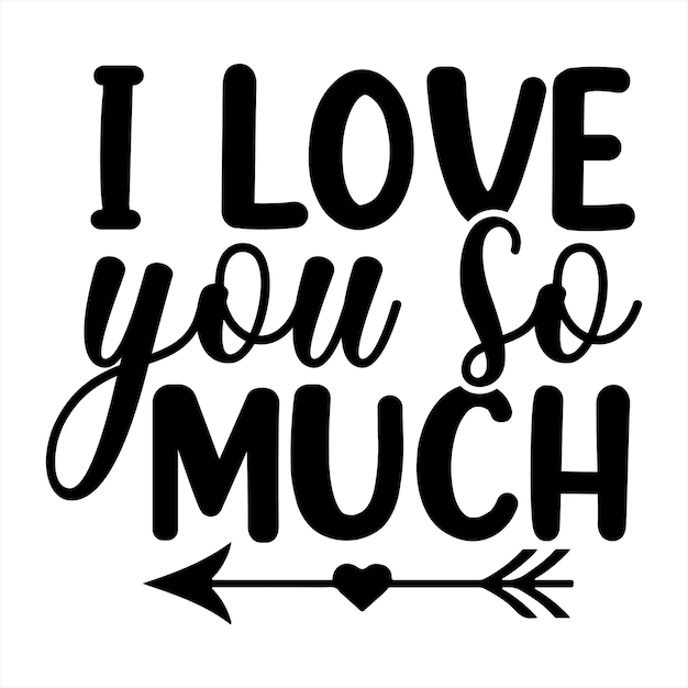 A black and white poster with the words i love you so much on it.