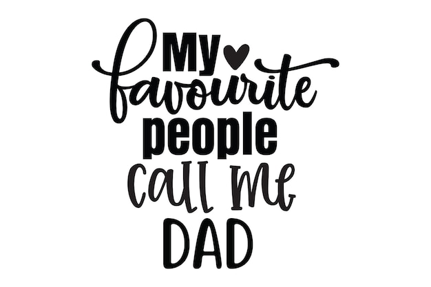 A black and white poster with the words my favourite people call me dad.