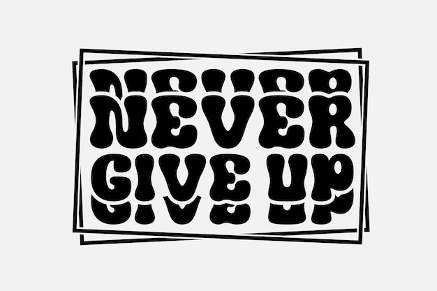 A black and white poster with the words never give up.