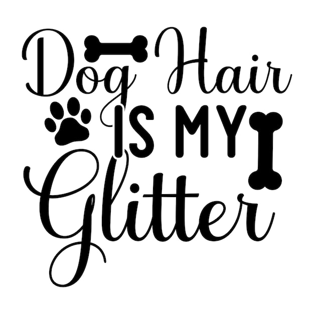 A black and white sign that says dog hair is my glitter.