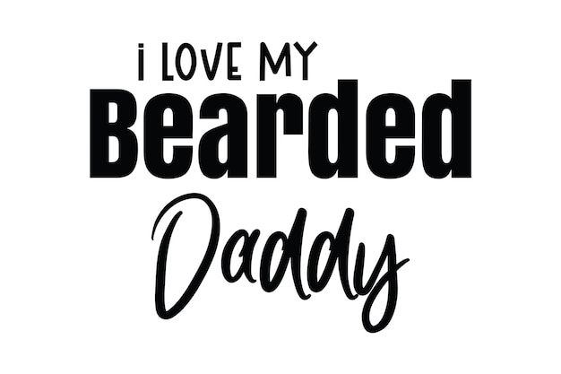 A black and white sign that says i love my bearded daddy.