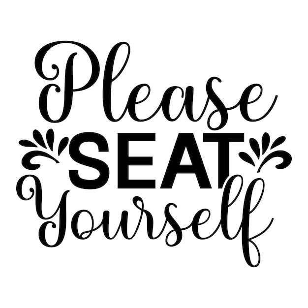 A black and white sign that says " please seat yourself ".