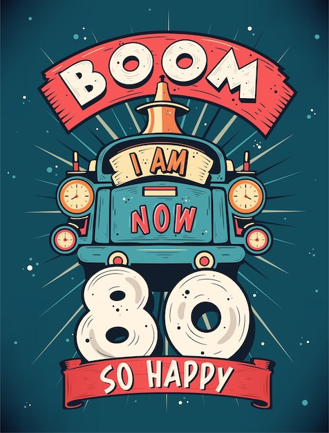 Boom I Am Now 80 So Happy 80th birthday Gift TShirt Design Vector Retro Vintage 80 Years Birthday Celebration Poster Design