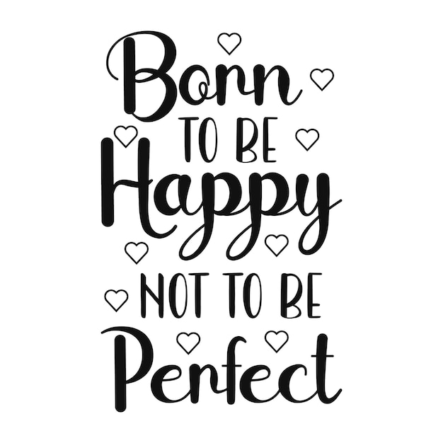 Born to be happy not to be perfect motivational typography t shirt design premium vector