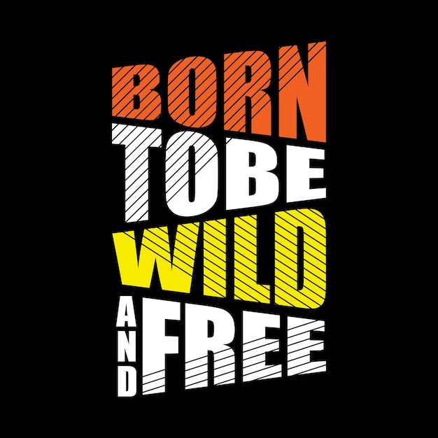 Born to be wild and Free typography design t shirt ready to print premium vector