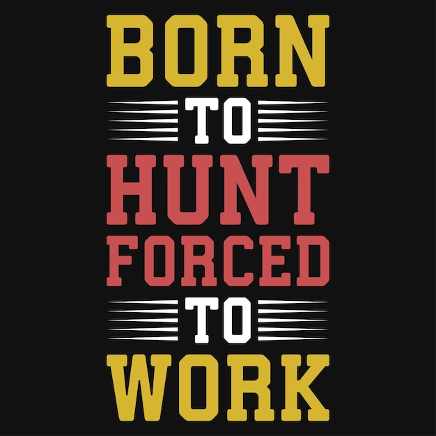 Born to hunt forced to work