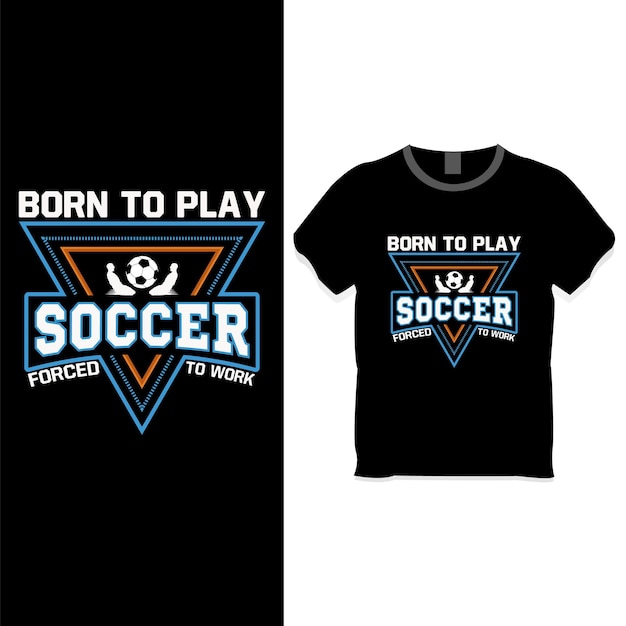 Born to play soccer forced to go work t shirt design