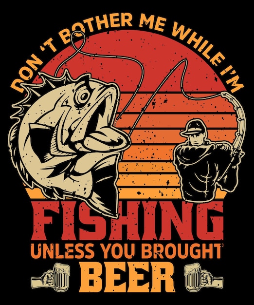 Don't bother me while I am fishing unless you brought beer vintage tshirt design