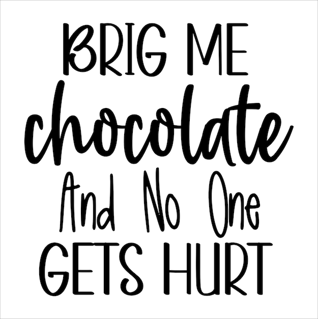 brig me chocolate and no one gets hurt